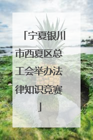 宁夏银川市西夏区总工会举办法律知识竞赛
